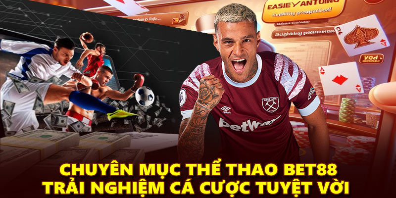 Chuyên mục thể thao Bet88: Trải nghiệm cá cược tuyệt vời